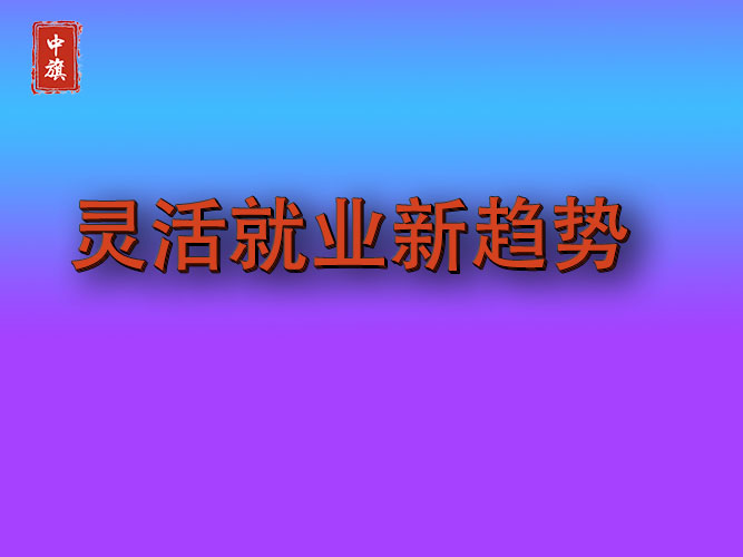 近年來(lái)靈活就業(yè)新的趨勢(shì) 近年來(lái)靈活就業(yè)新的趨勢(shì)
