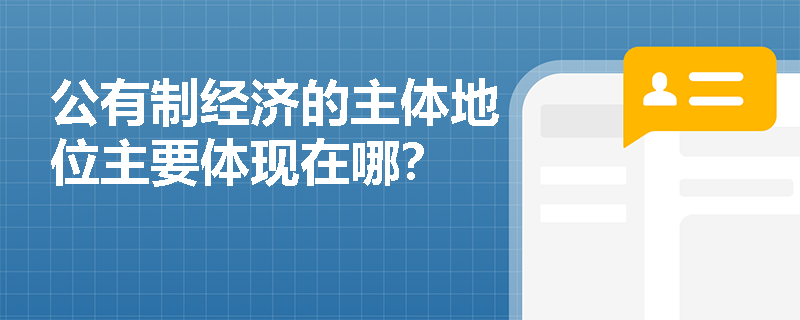 公有制經(jīng)濟(jì)的主體地位主要體現(xiàn)在哪？