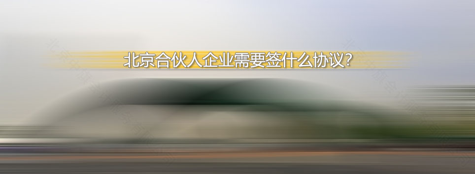 北京合伙人企業(yè)需要簽什么協(xié)議？.jpg