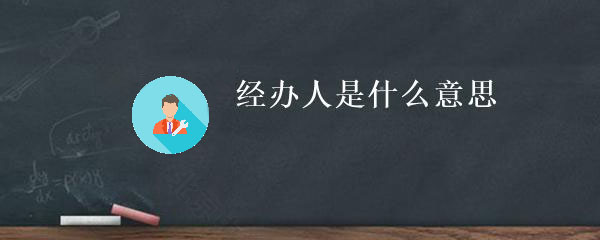 經(jīng)辦人時(shí)什么意思？.jpg