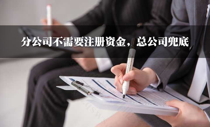分公司不需要注冊(cè)資金，總公司兜底.jpg