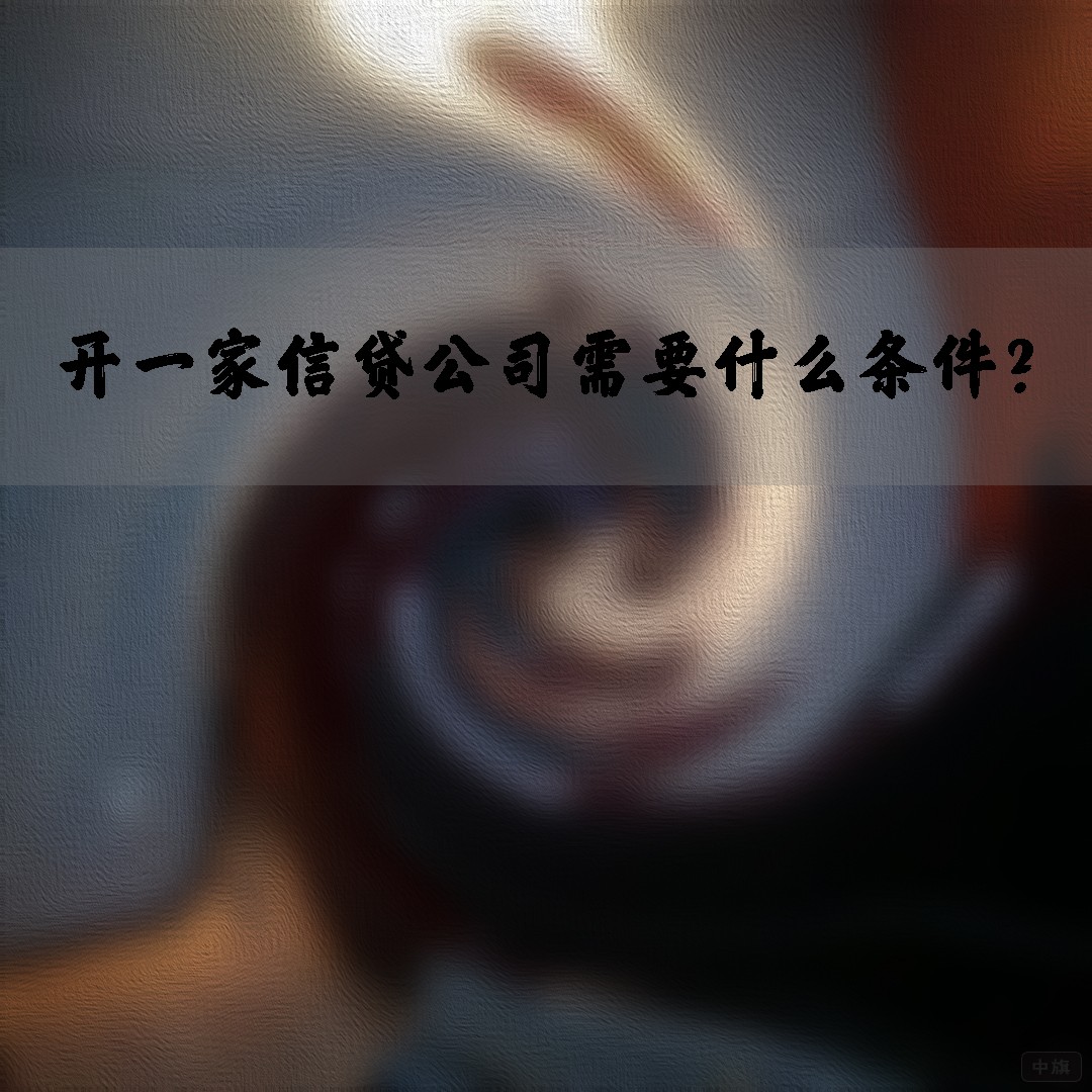 開一家信貸公司需要什么條件？